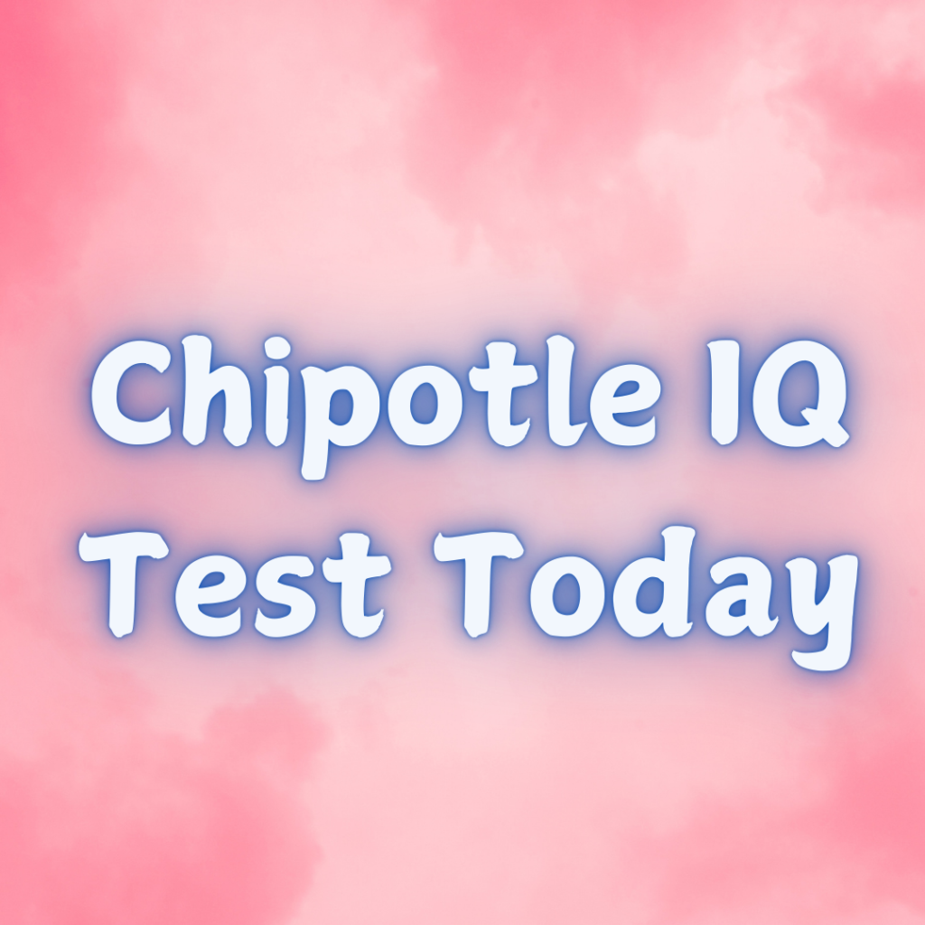 Chipotle IQ Test Today